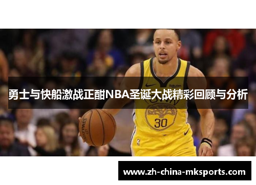 勇士与快船激战正酣NBA圣诞大战精彩回顾与分析
